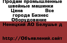 Продам промышленные швейные машинки › Цена ­ 100 000 - Все города Бизнес » Оборудование   . Ненецкий АО,Белушье д.